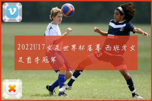 2022U17女足世界杯落幕 西班牙女足首夺冠军